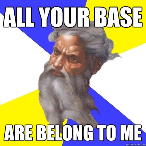 all your base  are belong to me  Advice God