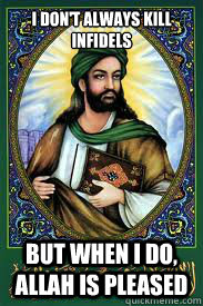 I don't always kill infidels But when I do, Allah is pleased  most interesting mohamad