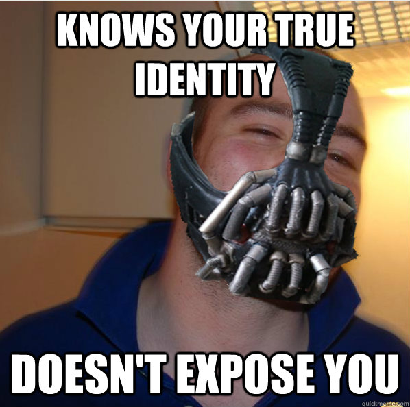 Knows your true identity  Doesn't expose you   Almost Good Guy Bane
