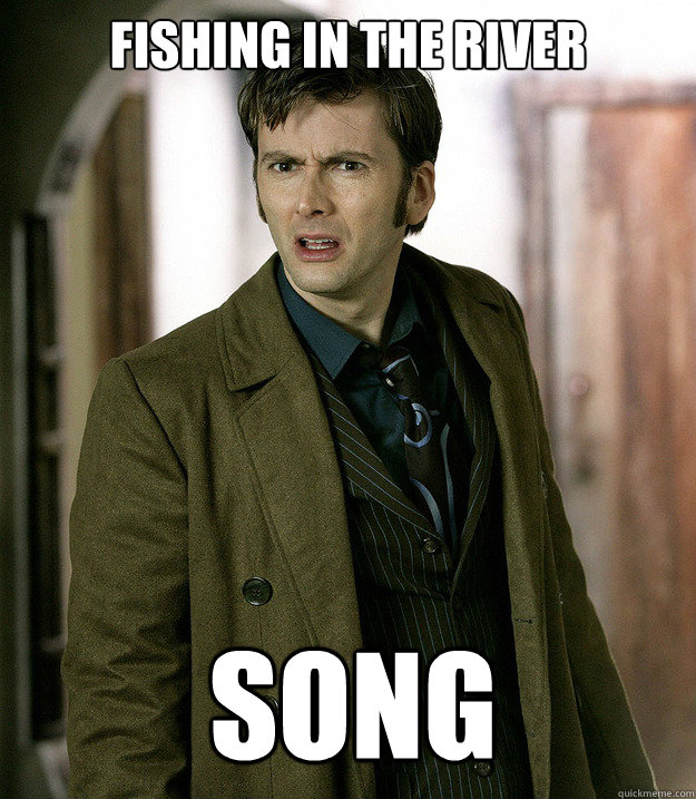 Fishing In The River Song Doctor Who Quickmeme