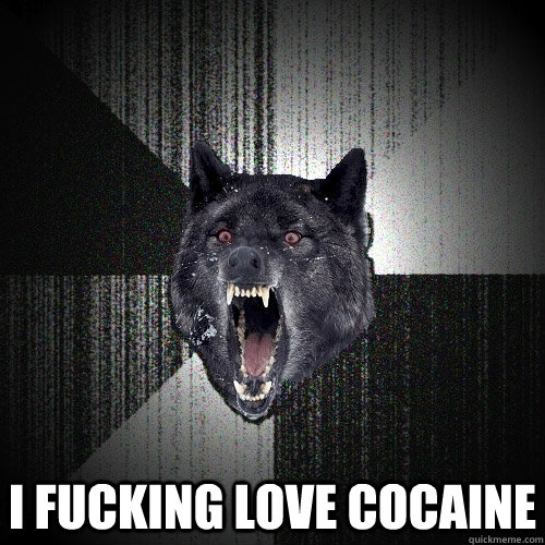  I Fucking love cocaine  Insanity Wolf