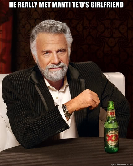 HE REALLY MET MANTI TE'O'S GIRLFRIEND   The Most Interesting Man In The World
