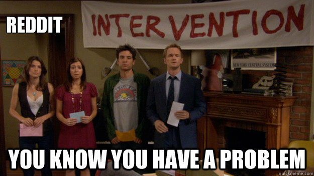 reddit you know you have a problem - reddit you know you have a problem  HIMYM Intervention