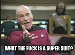  What the fuck is a Super suit?  Annoyed Picardutmmediumreferral