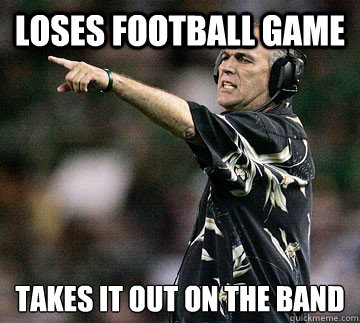 Loses football game Takes it out on the band  