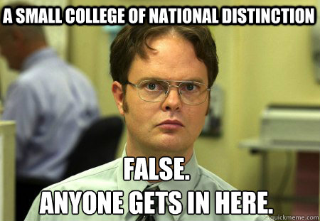 A small college of national distinction False.
Anyone gets in here.  Schrute