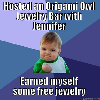 HOSTED AN ORIGAMI OWL JEWELRY BAR WITH JENNIFER EARNED MYSELF SOME FREE JEWELRY Success Kid