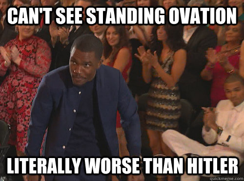 can't see standing ovation literally worse than hitler  - can't see standing ovation literally worse than hitler   Misc