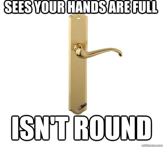 Sees your hands are full Isn't round - Sees your hands are full Isn't round  Good Guy Doorhandle
