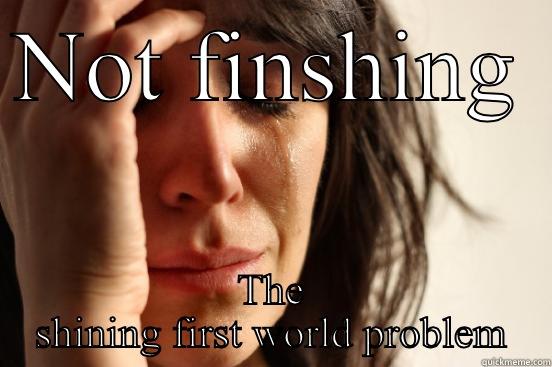 NOT FINSHING  THE SHINING FIRST WORLD PROBLEM First World Problems