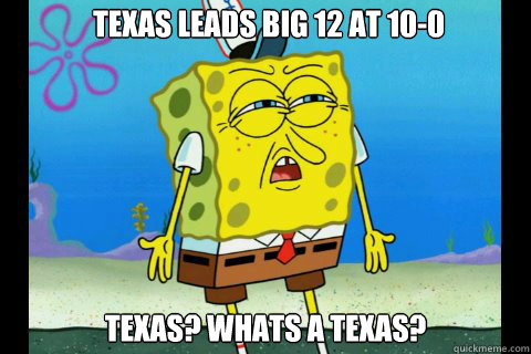 Texas leads Big 12 at 10-0  Texas? Whats A texas?  