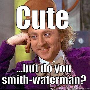 CUTE ...BUT DO YOU SMITH-WATERMAN? Condescending Wonka