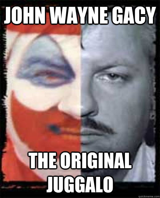 John wayne Gacy The original Juggalo  