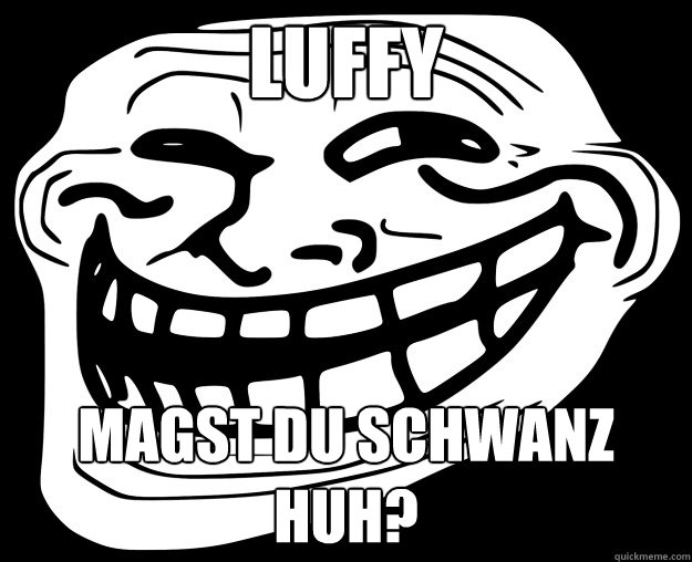 Luffy magst du schwanz huh?  Trollface