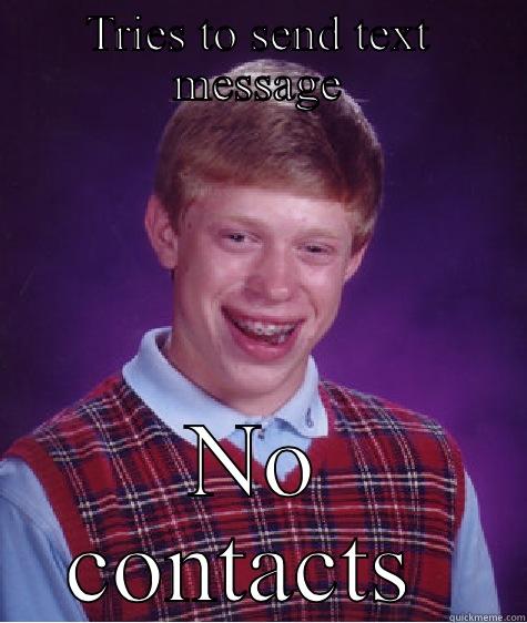 TRIES TO SEND TEXT MESSAGE NO CONTACTS  Bad Luck Brian