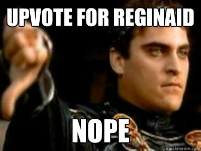 Upvote for ReginaId nope  Downvoting Roman