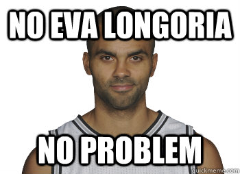 NO EVA LONGORIA NO PROBLEM  Tony Parker