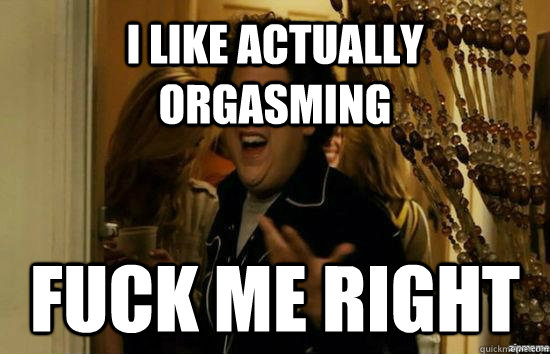 I like actually orgasming Fuck me right  Jonah Hill - Fuck me right