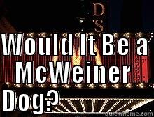 If Ronald Had A Dog....... -                      WOULD IT BE A MCWEINER  DOG?                                             Misc