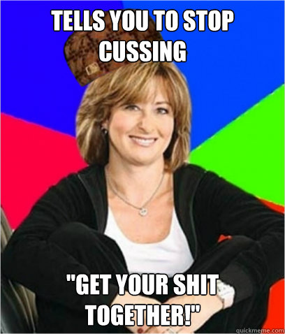 TELLS YOU TO STOP CUSSING 