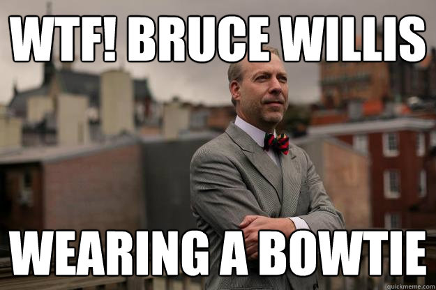 WTF! Bruce willis wearing a bowtie - WTF! Bruce willis wearing a bowtie  Jeffrey Tucker