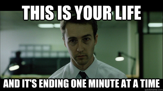 This is your life And it's ending one minute at a time - This is your life And it's ending one minute at a time  Edward Norton