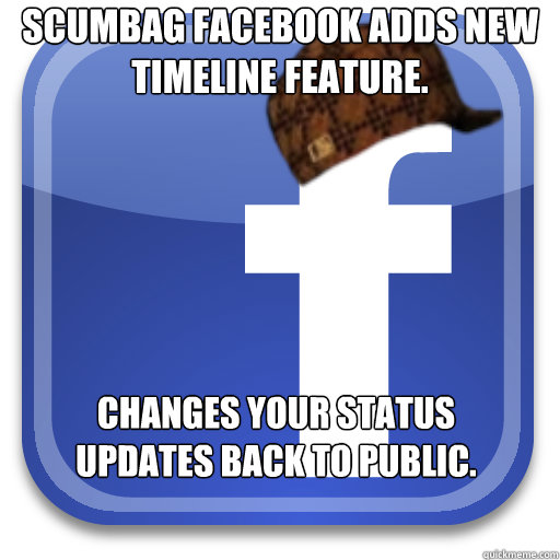 Scumbag Facebook adds new timeline feature. Changes your status updates back to public.  Scumbag Facebook