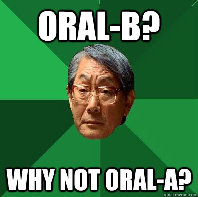 Oral-B? Why not Oral-A? - Oral-B? Why not Oral-A?  High Expectations Asian Father