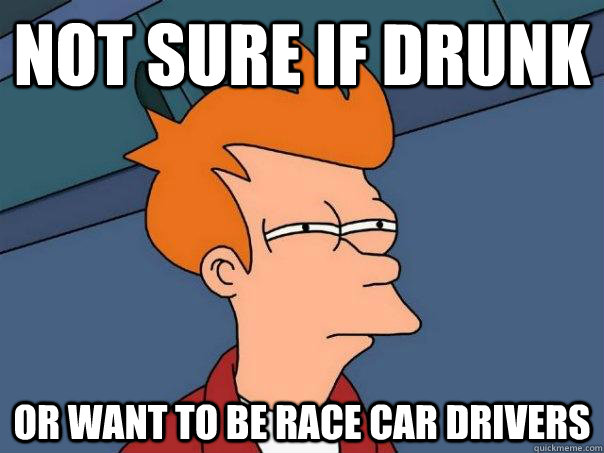 Not sure if drunk Or want to be race car drivers - Not sure if drunk Or want to be race car drivers  Futurama Fry