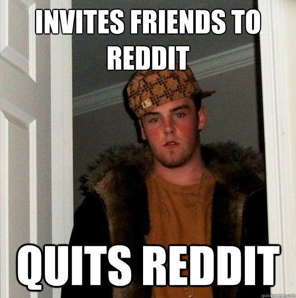 Invites friends to reddit quits reddit  Scumbag Steve