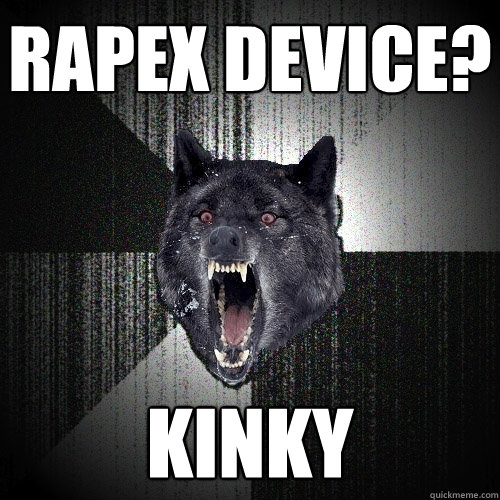 Rapex device? Kinky  Insanity Wolf