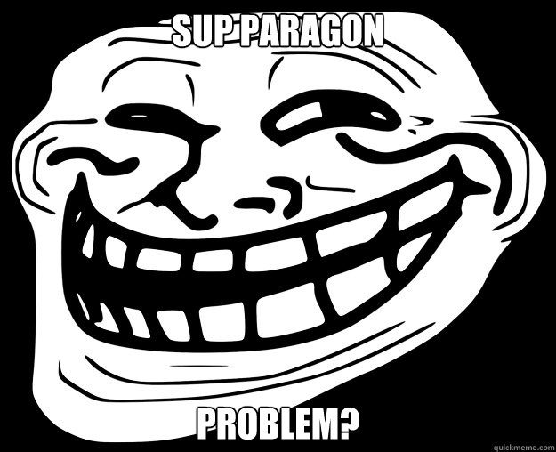 sup paragon problem?  Trollface