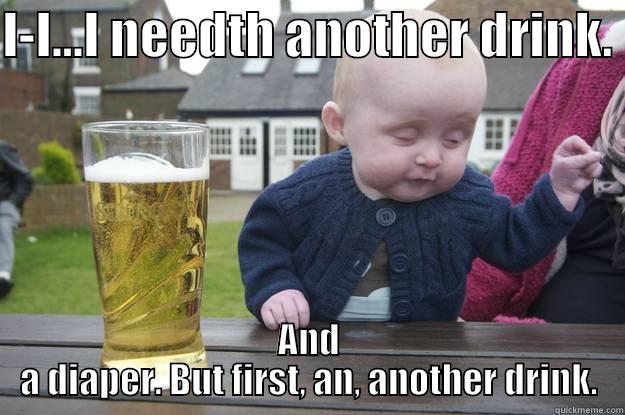 I-I...I NEEDTH ANOTHER DRINK.  AND A DIAPER. BUT FIRST, AN, ANOTHER DRINK. drunk baby