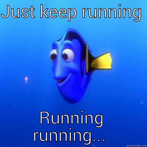 JUST KEEP RUNNING  RUNNING RUNNING...  dory