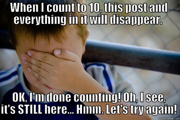 WHEN I COUNT TO 10, THIS POST AND EVERYTHING IN IT WILL DISAPPEAR.  OK, I'M DONE COUNTING! OH, I SEE, IT'S STILL HERE... HMM. LET'S TRY AGAIN! Confession kid