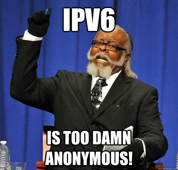 IPV6 Is too damn anonymous! - IPV6 Is too damn anonymous!  Jimmy McMillan