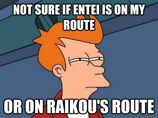 not sure if entei is on my route or on raikou's route - not sure if entei is on my route or on raikou's route  Futurama Fry