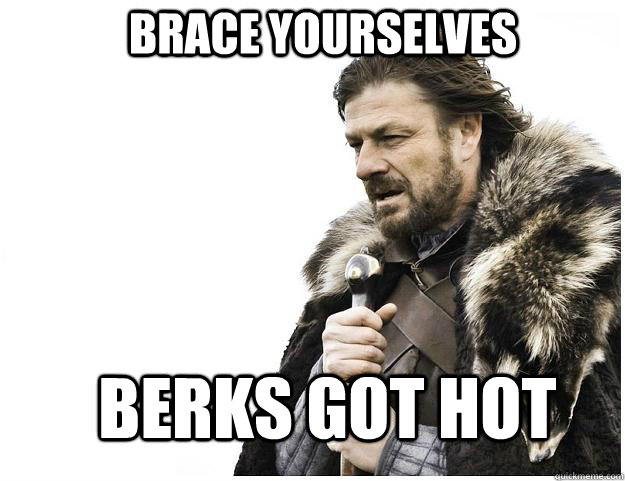 Brace yourselves Berks got hot  Imminent Ned