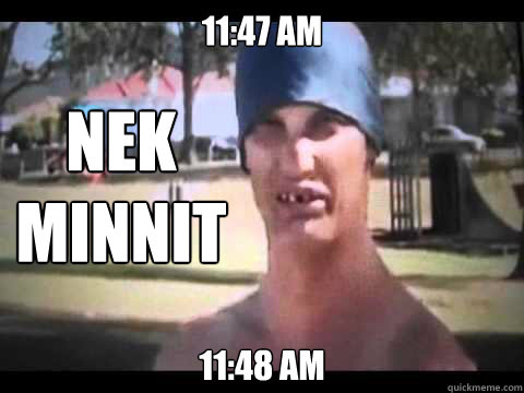 11:47 am 11:48 AM Nek minnit - 11:47 am 11:48 AM Nek minnit  Nek Minnit