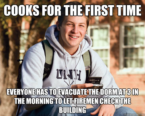 cooks for the first time everyone has to evacuate the dorm at 3 in the morning to let firemen check the building  College Freshman