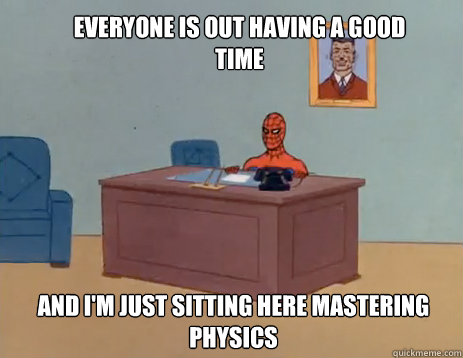 Everyone is out having a good time And I'm just sitting here mastering physics  masturbating spiderman