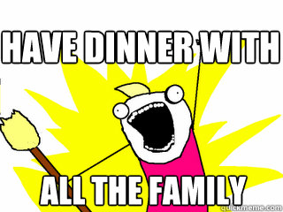 all the family have dinner with  All The Thigns