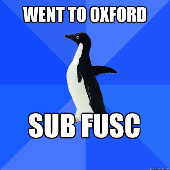 went to Oxford SUB FUSC 
   Socially Awkward Penguin