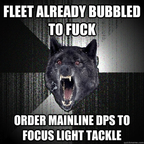 Fleet already bubbled to fuck Order mainline DPS to focus light tackle  Insanity Wolf