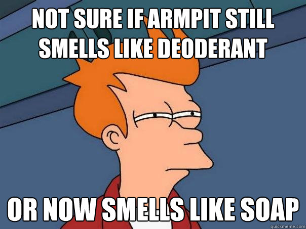 Not sure if armpit still smells like deoderant or now smells like soap  Futurama Fry
