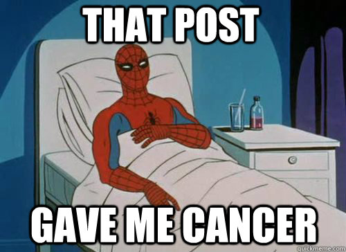 that post Gave me cancer  Sick Spiderman