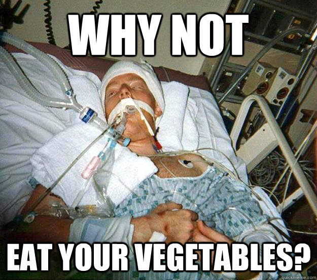 WHY NOT EAT YOUR VEGETABLES?  
