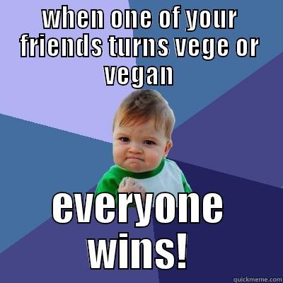 WHEN ONE OF YOUR FRIENDS TURNS VEGE OR VEGAN EVERYONE WINS! Success Kid