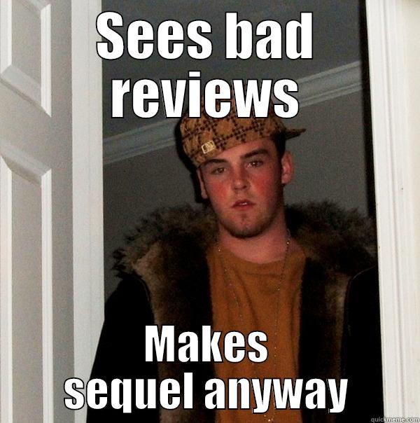SEES BAD REVIEWS MAKES SEQUEL ANYWAY Scumbag Steve
