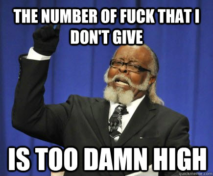 THE NUMBER OF FUCK THAT I DON'T GIVE IS TOO DAMN HIGH  Too Damn High
